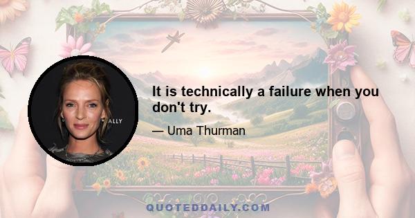 It is technically a failure when you don't try.