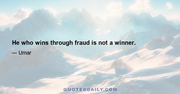 He who wins through fraud is not a winner.