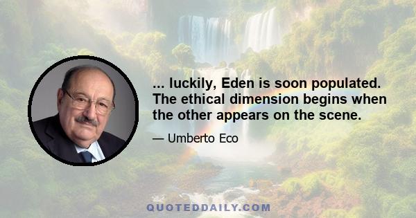 ... luckily, Eden is soon populated. The ethical dimension begins when the other appears on the scene.