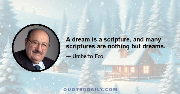 A dream is a scripture, and many scriptures are nothing but dreams.