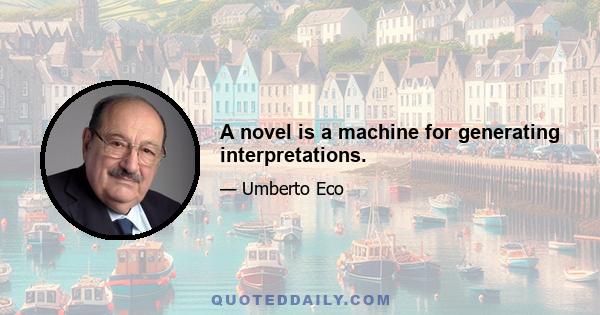 A novel is a machine for generating interpretations.