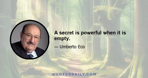 A secret is powerful when it is empty.