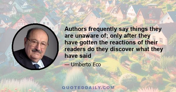 Authors frequently say things they are unaware of; only after they have gotten the reactions of their readers do they discover what they have said