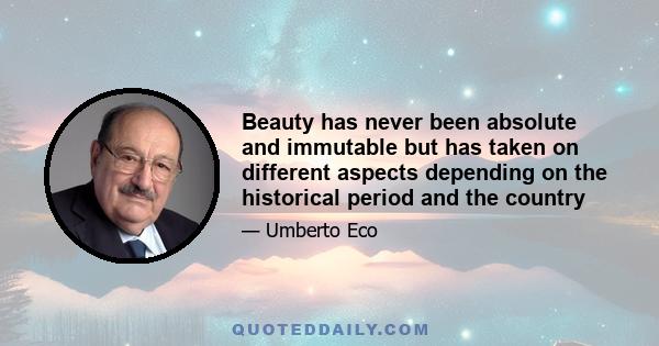 Beauty has never been absolute and immutable but has taken on different aspects depending on the historical period and the country