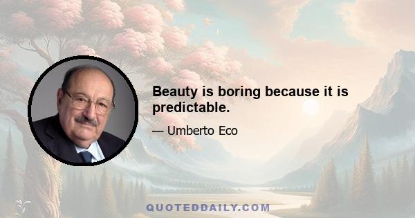 Beauty is boring because it is predictable.