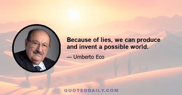 Because of lies, we can produce and invent a possible world.