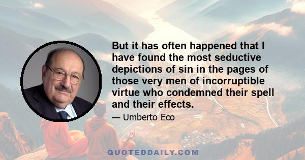 But it has often happened that I have found the most seductive depictions of sin in the pages of those very men of incorruptible virtue who condemned their spell and their effects.