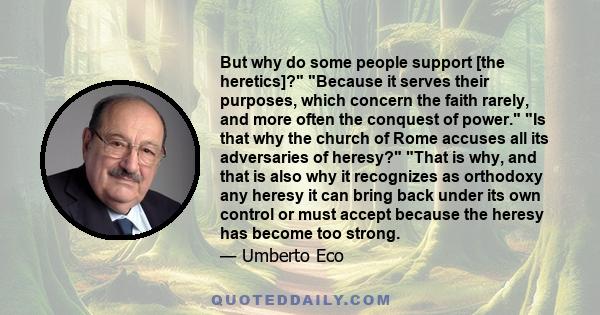 But why do some people support [the heretics]? Because it serves their purposes, which concern the faith rarely, and more often the conquest of power. Is that why the church of Rome accuses all its adversaries of