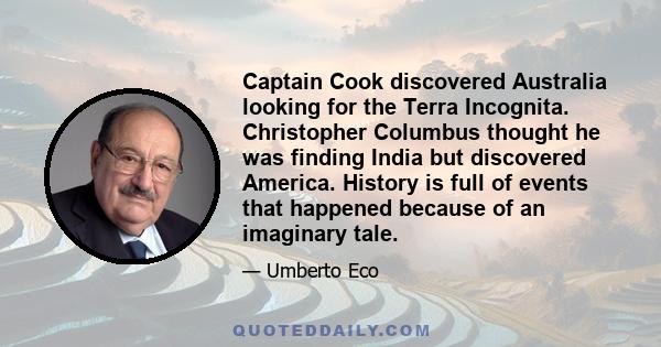 Captain Cook discovered Australia looking for the Terra Incognita. Christopher Columbus thought he was finding India but discovered America. History is full of events that happened because of an imaginary tale.