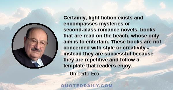 Certainly, light fiction exists and encompasses mysteries or second-class romance novels, books that are read on the beach, whose only aim is to entertain. These books are not concerned with style or creativity -