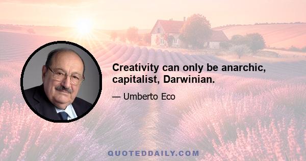 Creativity can only be anarchic, capitalist, Darwinian.