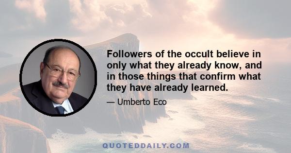 Followers of the occult believe in only what they already know, and in those things that confirm what they have already learned.