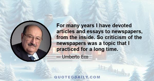 For many years I have devoted articles and essays to newspapers, from the inside. So criticism of the newspapers was a topic that I practiced for a long time.