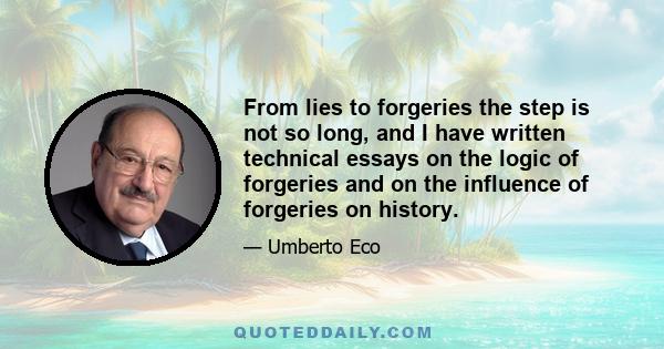 From lies to forgeries the step is not so long, and I have written technical essays on the logic of forgeries and on the influence of forgeries on history.