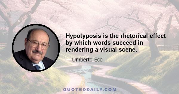 Hypotyposis is the rhetorical effect by which words succeed in rendering a visual scene.