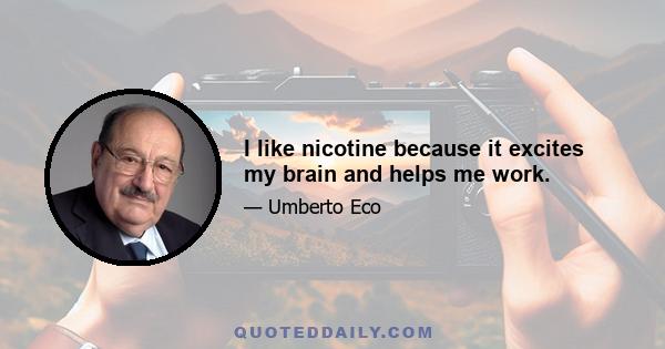 I like nicotine because it excites my brain and helps me work.