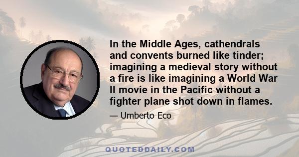 In the Middle Ages, cathendrals and convents burned like tinder; imagining a medieval story without a fire is like imagining a World War II movie in the Pacific without a fighter plane shot down in flames.