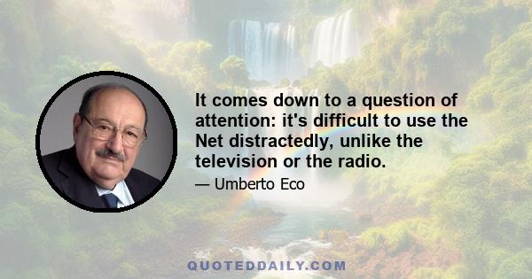 It comes down to a question of attention: it's difficult to use the Net distractedly, unlike the television or the radio.