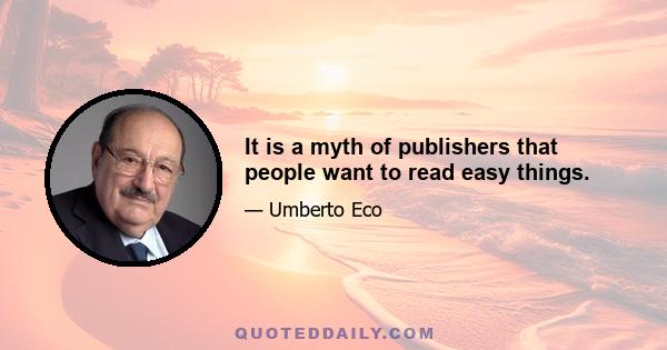 It is a myth of publishers that people want to read easy things.