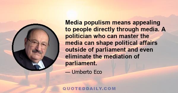 Media populism means appealing to people directly through media. A politician who can master the media can shape political affairs outside of parliament and even eliminate the mediation of parliament.