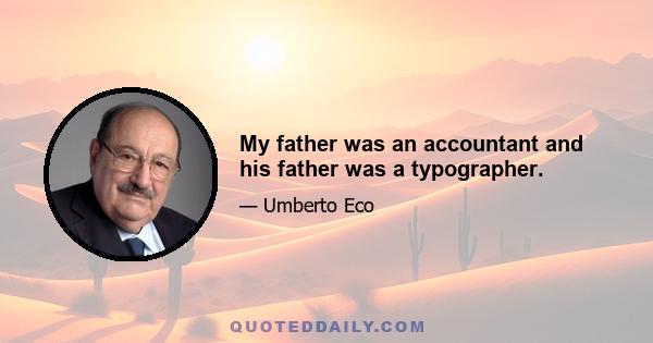 My father was an accountant and his father was a typographer.