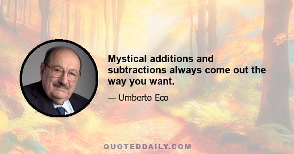 Mystical additions and subtractions always come out the way you want.