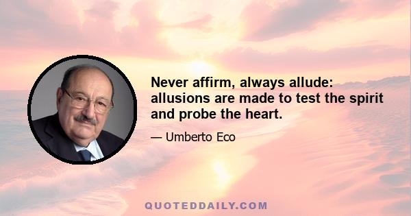 Never affirm, always allude: allusions are made to test the spirit and probe the heart.