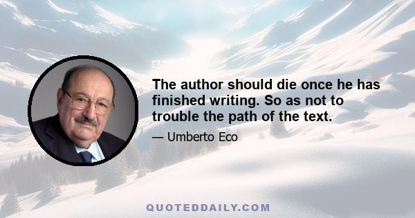 The author should die once he has finished writing. So as not to trouble the path of the text.