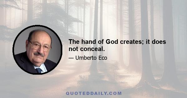 The hand of God creates; it does not conceal.