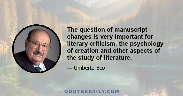 The question of manuscript changes is very important for literary criticism, the psychology of creation and other aspects of the study of literature.