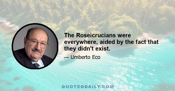 The Roseicrucians were everywhere, aided by the fact that they didn't exist.