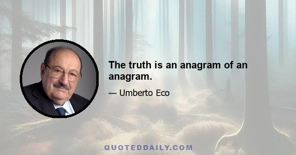 The truth is an anagram of an anagram.