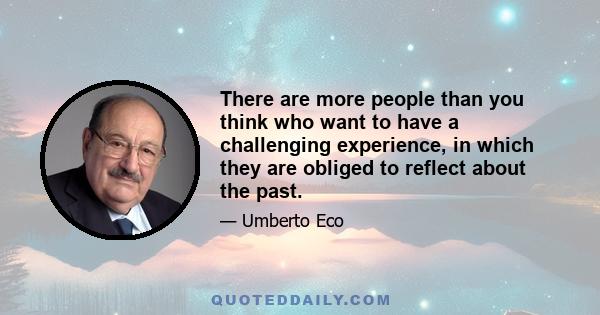 There are more people than you think who want to have a challenging experience, in which they are obliged to reflect about the past.