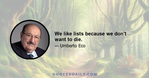 We like lists because we don't want to die.