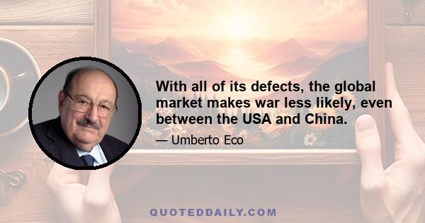 With all of its defects, the global market makes war less likely, even between the USA and China.