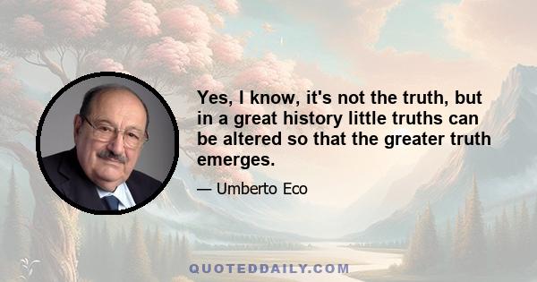 Yes, I know, it's not the truth, but in a great history little truths can be altered so that the greater truth emerges.