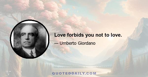 Love forbids you not to love.