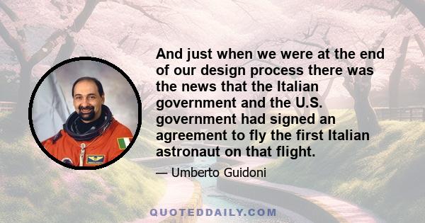 And just when we were at the end of our design process there was the news that the Italian government and the U.S. government had signed an agreement to fly the first Italian astronaut on that flight.