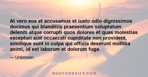 At vero eos et accusamus et iusto odio dignissimos ducimus qui blanditiis praesentium voluptatum deleniti atque corrupti quos dolores et quas molestias excepturi sint occaecati cupiditate non provident, similique sunt