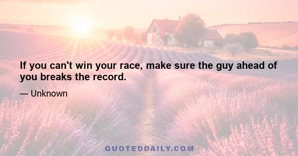 If you can't win your race, make sure the guy ahead of you breaks the record.