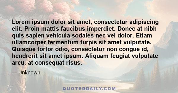 Lorem ipsum dolor sit amet, consectetur adipiscing elit. Proin mattis faucibus imperdiet. Donec at nibh quis sapien vehicula sodales nec vel dolor. Etiam ullamcorper fermentum turpis sit amet vulputate. Quisque tortor