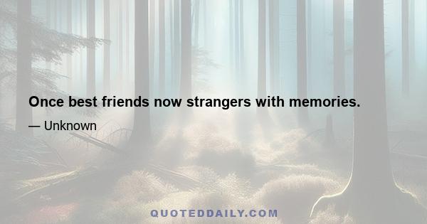 Once best friends now strangers with memories.