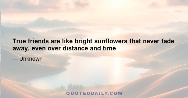 True friends are like bright sunflowers that never fade away, even over distance and time