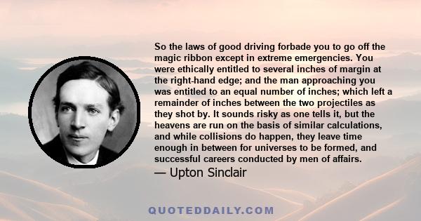 So the laws of good driving forbade you to go off the magic ribbon except in extreme emergencies. You were ethically entitled to several inches of margin at the right-hand edge; and the man approaching you was entitled