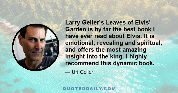 Larry Geller’s Leaves of Elvis’ Garden is by far the best book I have ever read about Elvis. It is emotional, revealing and spiritual, and offers the most amazing insight into the king. I highly recommend this dynamic