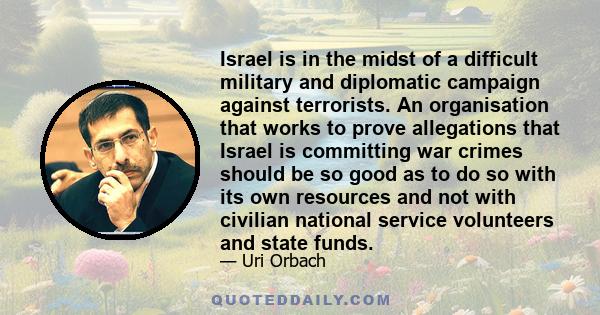 Israel is in the midst of a difficult military and diplomatic campaign against terrorists. An organisation that works to prove allegations that Israel is committing war crimes should be so good as to do so with its own