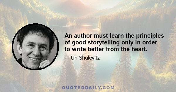 An author must learn the principles of good storytelling only in order to write better from the heart.