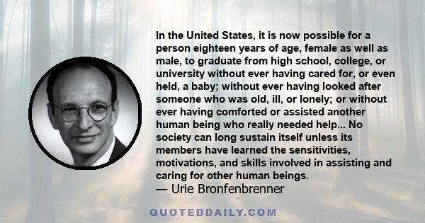 In the United States, it is now possible for a person eighteen years of age, female as well as male, to graduate from high school, college, or university without ever having cared for, or even held, a baby; without ever 