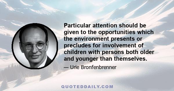 Particular attention should be given to the opportunities which the environment presents or precludes for involvement of children with persons both older and younger than themselves.