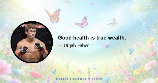 Good health is true wealth.